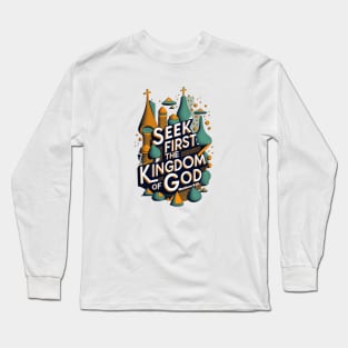 Seek first the Kingdom of God. Matthew 6:33 Long Sleeve T-Shirt